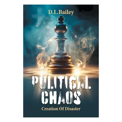 "Political Chaos: Creation Of Disaster" - "" ("D. L. Bailey")