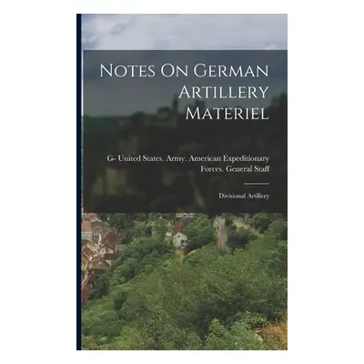 "Notes On German Artillery Materiel: Divisional Artillery" - "" ("United States Army American Ex