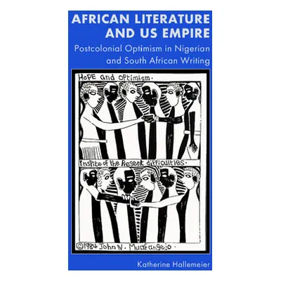 "African Literature and Us Empire: Postcolonial Optimism in Nigerian and South African Writing" 