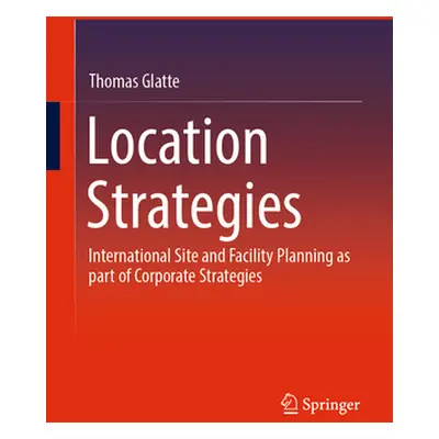 "Location Strategies: International Site and Facility Planning as Part of Corporate Strategies" 