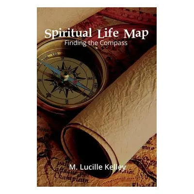 "Spiritual Life Map: Finding the Compass" - "" ("Kelley M. Lucille")