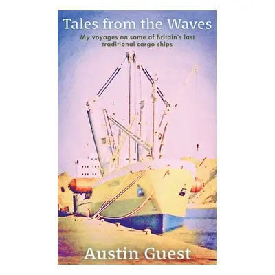 "Tales from the Waves: My voyages on some of Britain's last traditional cargo ships (new edition