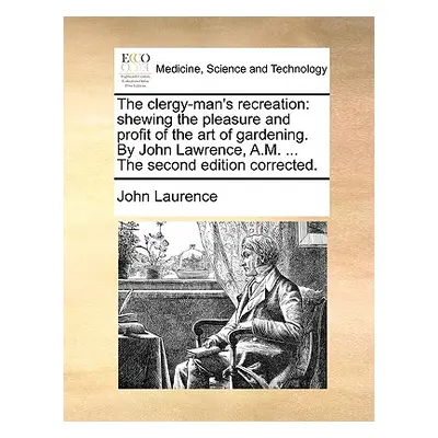 "The Clergy-Man's Recreation: Shewing the Pleasure and Profit of the Art of Gardening. by John L