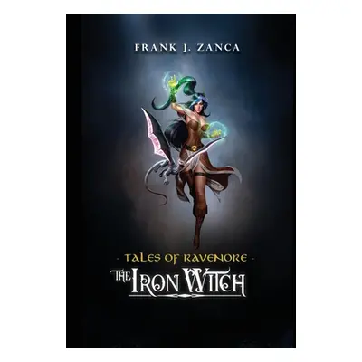 "The Iron Witch: Tales of Ravenore" - "" ("Zanca Frank J.")