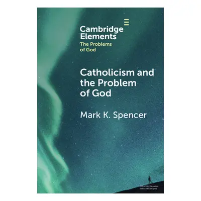 "Catholicism and the Problem of God" - "" ("Spencer Mark K.")