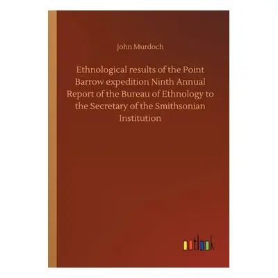 "Ethnological results of the Point Barrow expedition Ninth Annual Report of the Bureau of Ethnol