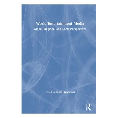 "World Entertainment Media: Global, Regional and Local Perspectives" - "" ("Sigismondi Paolo")