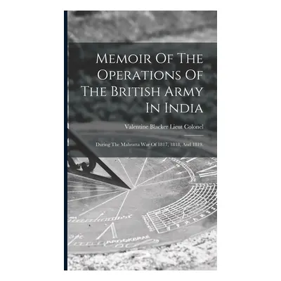 "Memoir Of The Operations Of The British Army In India" - "" ("Valentine Blacker Lieut Colonel")