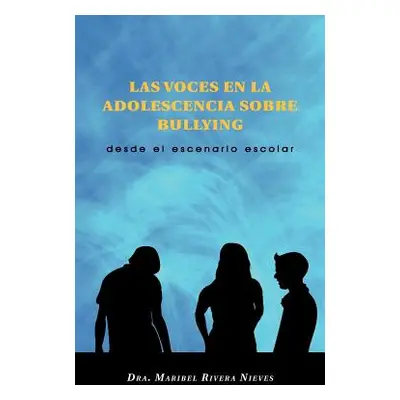 "Las Voces En La Adolescencia Sobre Bullying: Desde El Escenario Escolar" - "" ("Nieves Dra Mari