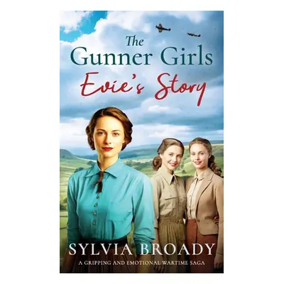 "The Gunner Girls - Evie's Story: A gripping and emotional wartime saga" - "" ("Broady Sylvia")