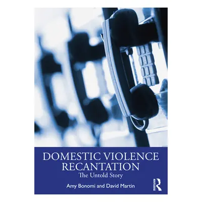 "Recantation and Domestic Violence: The Untold Story" - "" ("Bonomi Amy")