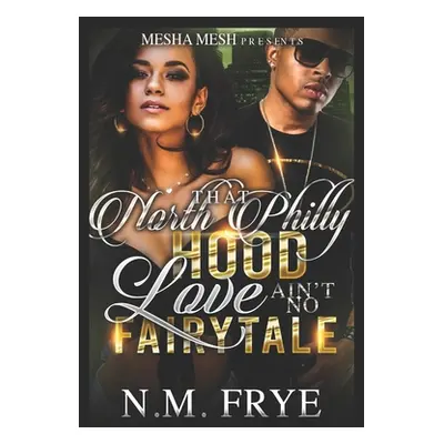 "That North Philly Hood Love Ain't No Fairytale" - "" ("Frye Nadine")