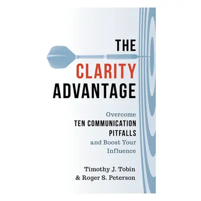 "The Clarity Advantage: Overcome Ten Communication Pitfalls and Boost Your Influence" - "" ("Tob