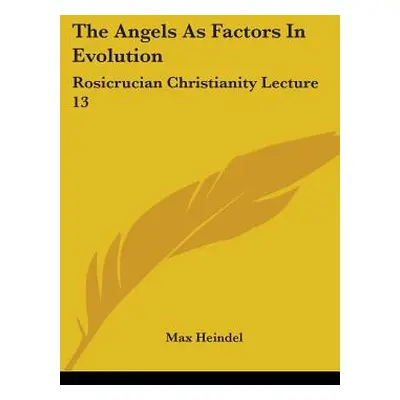 "The Angels As Factors In Evolution: Rosicrucian Christianity Lecture 13" - "" ("Heindel Max")