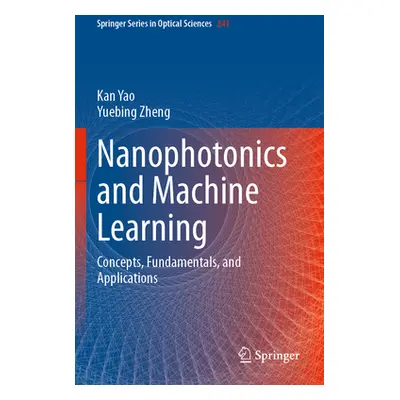 "Nanophotonics and Machine Learning: Concepts, Fundamentals, and Applications" - "" ("Yao Kan")