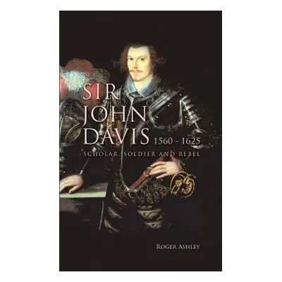 "Sir John Davis 1560 - 1625: Scholar, Soldier and Rebel" - "" ("Ashley Roger")