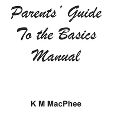 "Parents' Guide to the Basics Manual" - "" ("M. MacPhee K.")