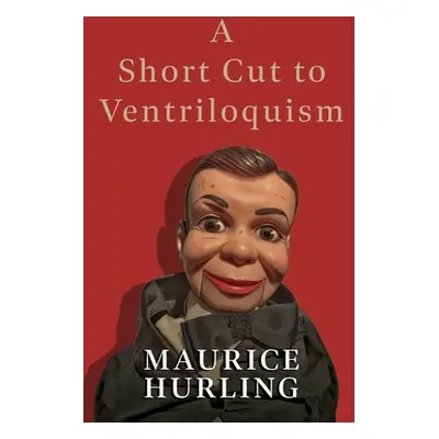 "A Short Cut to Ventriloquism" - "" ("Hurling Maurice")