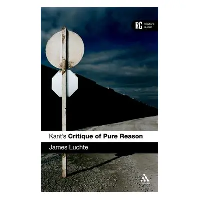 "Kant's 'Critique of Pure Reason': A Reader's Guide" - "" ("Luchte James")