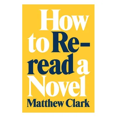 "How to Reread a Novel" - "" ("Clark Matthew")