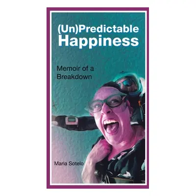 "(Un)Predictable Happiness: Memoir of a Breakdown" - "" ("Sotelo Maria")