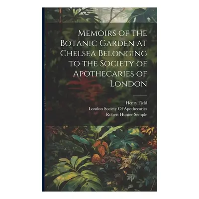 "Memoirs of the Botanic Garden at Chelsea Belonging to the Society of Apothecaries of London" - 