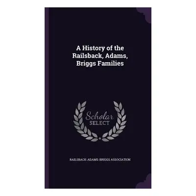 "A History of the Railsback, Adams, Briggs Families" - "" ("Railsback-Adams-Briggs Association")