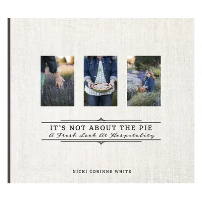 "It's Not about the Pie: A Fresh Look at Hospitality" - "" ("White Nicki Corinne")