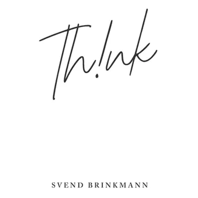 "Think: In Defence of a Thoughtful Life" - "" ("Brinkmann Svend")