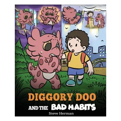 "Diggory Doo and the Bad Habits: A Dragon's Story About Breaking Bad Habits and Replace Them wit