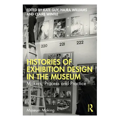 "Histories of Exhibition Design in the Museum: Makers, Process, and Practice" - "" ("Guy Kate")