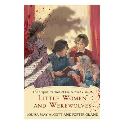 "Little Women and Werewolves: The Original Version of the Beloved Classic" - "" ("Alcott Louisa 