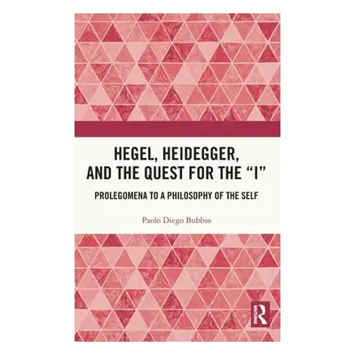 "Hegel, Heidegger, and the Quest for the I": Prolegomena to a Philosophy of the Self"" - "" ("Bu