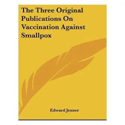 "The Three Original Publications On Vaccination Against Smallpox" - "" ("Jenner Edward")