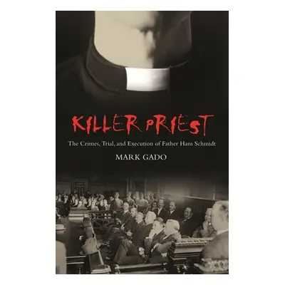 "Killer Priest: The Crimes, Trial, and Execution of Father Hans Schmidt" - "" ("Gado Mark")