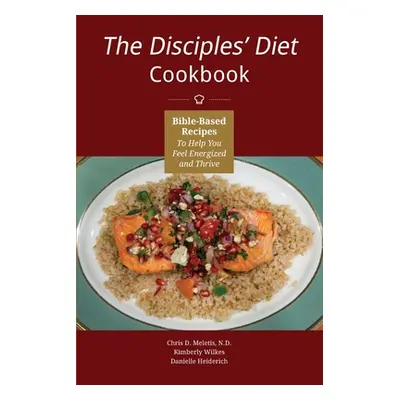 "The Disciples' Diet Cookbook: Bible-Based Recipes To Help You Feel Energized And Thrive" - "" (