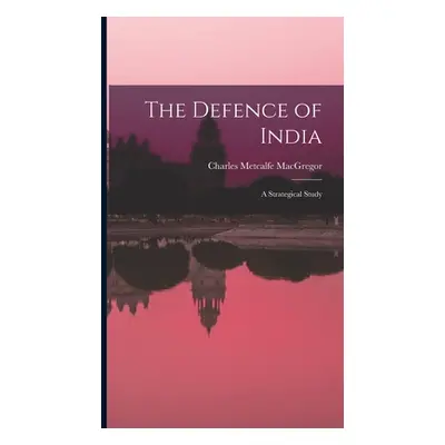 "The Defence of India: A Strategical Study" - "" ("MacGregor Charles Metcalfe")