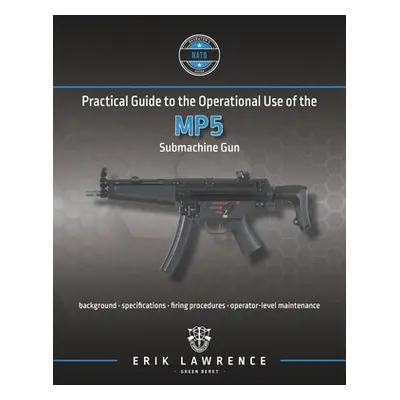 "Practical Guide to the Operational Use of the MP5 Submachine Gun" - "" ("Lawrence Erik")