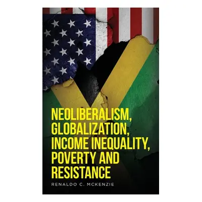 "Neoliberalism, Globalization, Income Inequality, Poverty And Resistance: Neoliberalism" - "" ("