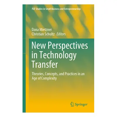 "New Perspectives in Technology Transfer: Theories, Concepts, and Practices in an Age of Complex