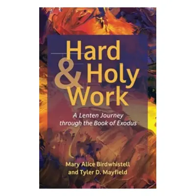 "Hard and Holy Work: A Lenten Journey Through the Book of Exodus" - "" ("Birdwhistell Mary Alice