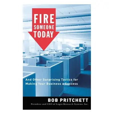 "Fire Someone Today: And Other Surprising Tactics for Making Your Business a Success" - "" ("Pri