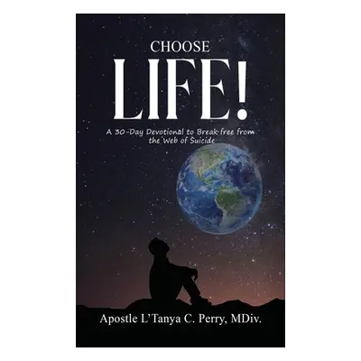 "Choose Life!: A 30-Day Devotional to Break Free from the Web of Suicide" - "" ("Perry L'Tanya C