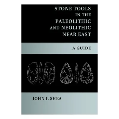 "Stone Tools in the Paleolithic and Neolithic Near East" - "" ("Shea John J.")