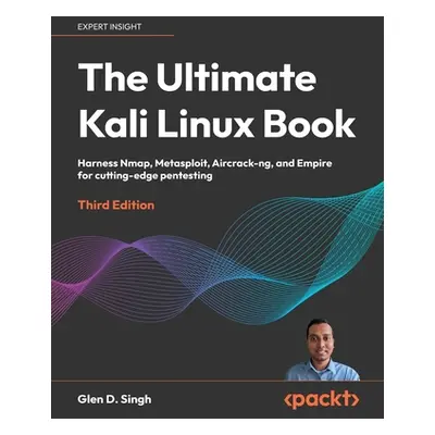 "The Ultimate Kali Linux Book - Third Edition: Harness Nmap, Metasploit, Aircrack-ng, and Empire