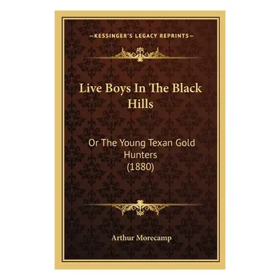 "Live Boys In The Black Hills: Or The Young Texan Gold Hunters (1880)" - "" ("Morecamp Arthur")