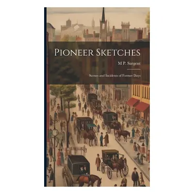 "Pioneer Sketches: Scenes and Incidents of Former Days" - "" ("Sargent M. P.")