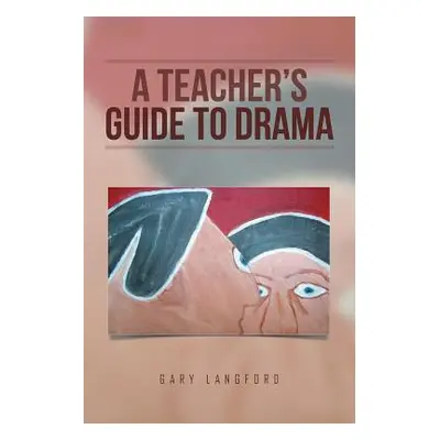 "A Teacher's Guide to Drama" - "" ("Langford Gary")