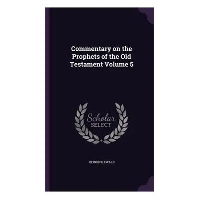 "Commentary on the Prophets of the Old Testament Volume 5" - "" ("Ewald Heinrich")