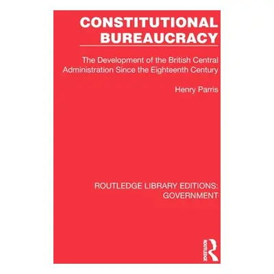 "Constitutional Bureaucracy: The Development of the British Central Administration Since the Eig